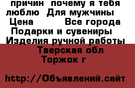 100 причин, почему я тебя люблю. Для мужчины. › Цена ­ 700 - Все города Подарки и сувениры » Изделия ручной работы   . Тверская обл.,Торжок г.